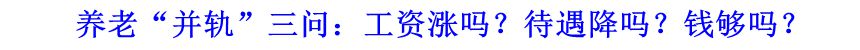養老“并軌”三問：工資漲嗎？待遇降嗎？錢夠嗎？