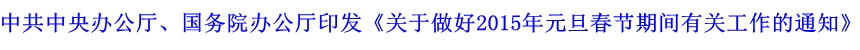 中共中央辦公廳、國務院辦公廳印發《關于做好2015年元旦春節期間有關工作的通知》